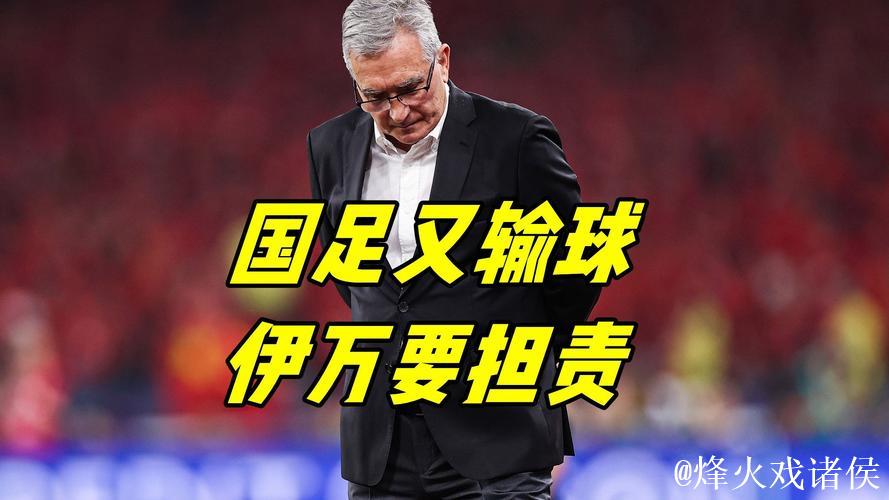 伊万:中国男足出局自己会承担非常大的责任 伊万:中国男足出局自己会承担非常大的责任